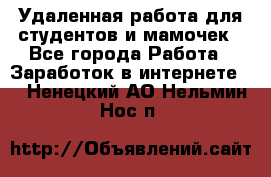 Удаленная работа для студентов и мамочек - Все города Работа » Заработок в интернете   . Ненецкий АО,Нельмин Нос п.